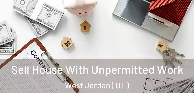  Sell House With Unpermitted Work West Jordan ( UT )