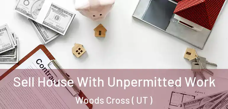 Sell House With Unpermitted Work Woods Cross ( UT )