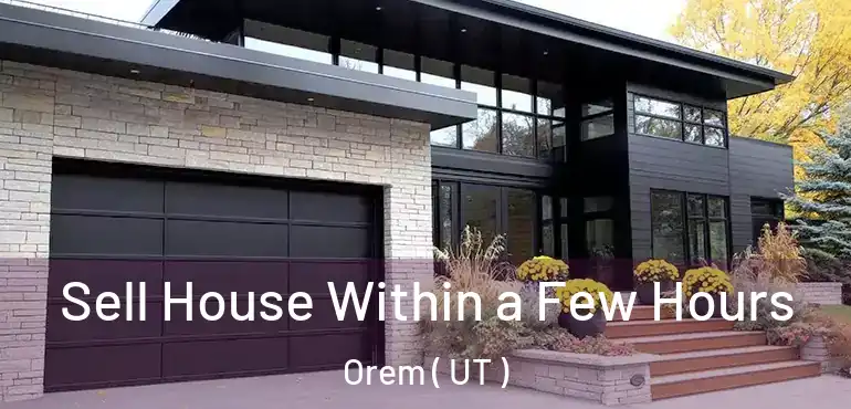  Sell House Within a Few Hours Orem ( UT )