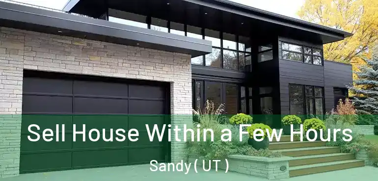  Sell House Within a Few Hours Sandy ( UT )
