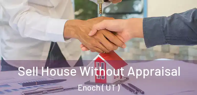  Sell House Without Appraisal Enoch ( UT )