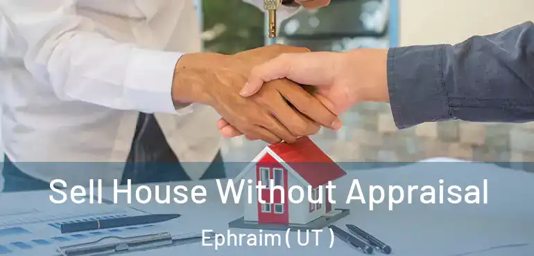  Sell House Without Appraisal Ephraim ( UT )
