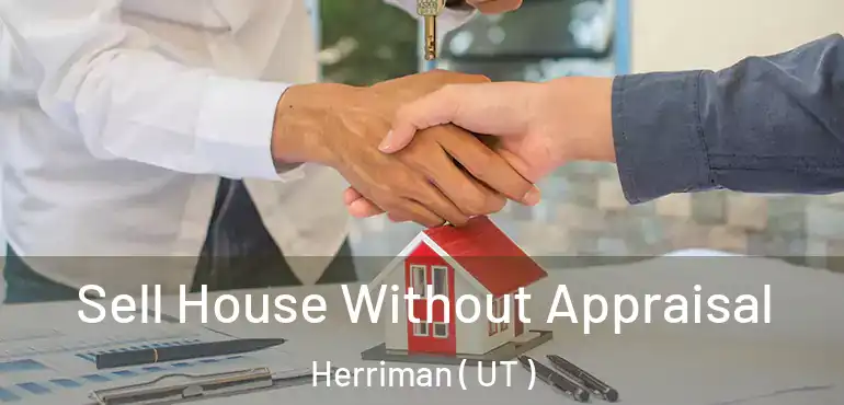  Sell House Without Appraisal Herriman ( UT )