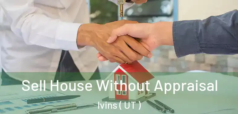  Sell House Without Appraisal Ivins ( UT )