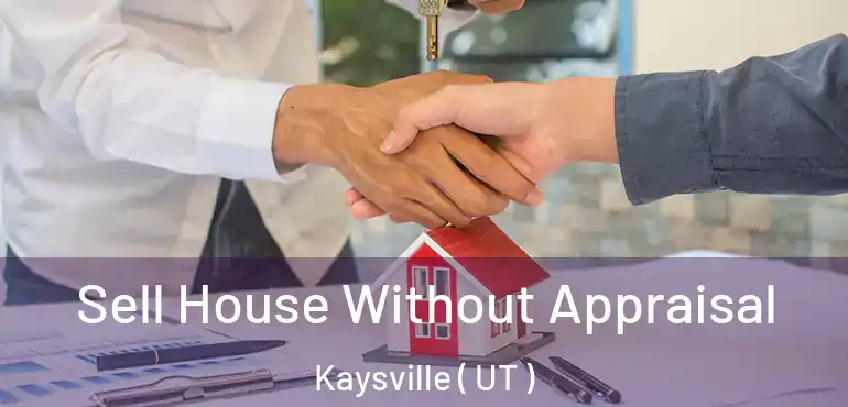 Sell House Without Appraisal Kaysville ( UT )