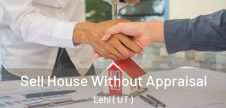 Sell House Without Appraisal Lehi ( UT )