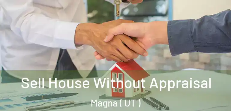 Sell House Without Appraisal Magna ( UT )