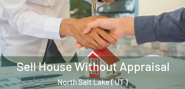  Sell House Without Appraisal North Salt Lake ( UT )