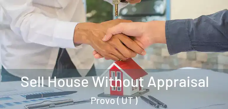  Sell House Without Appraisal Provo ( UT )