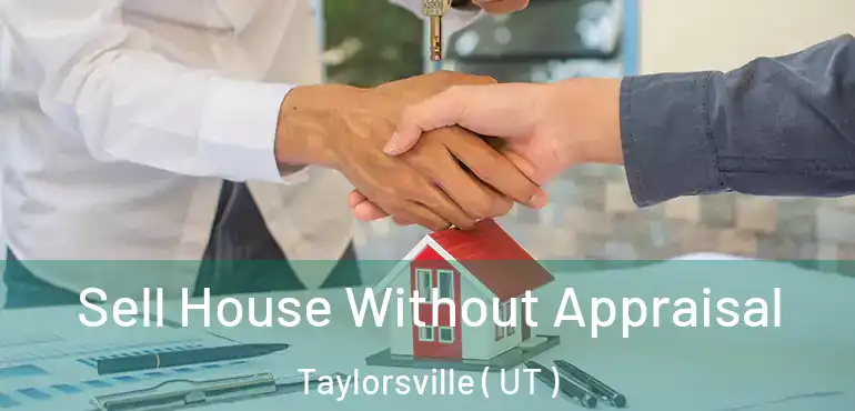  Sell House Without Appraisal Taylorsville ( UT )