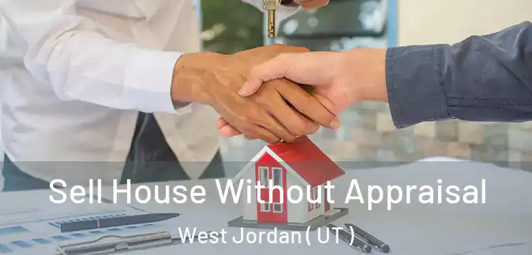  Sell House Without Appraisal West Jordan ( UT )