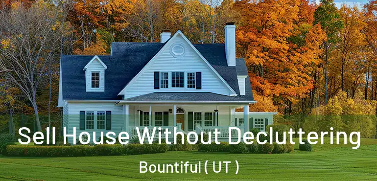  Sell House Without Decluttering Bountiful ( UT )