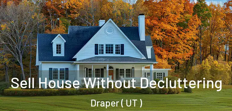  Sell House Without Decluttering Draper ( UT )