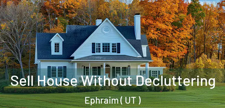 Sell House Without Decluttering Ephraim ( UT )