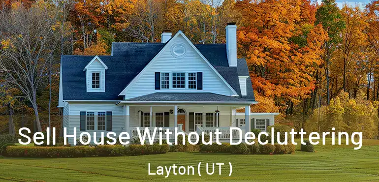  Sell House Without Decluttering Layton ( UT )