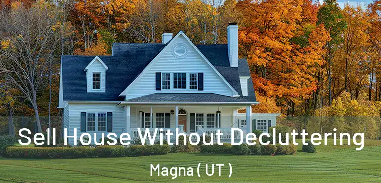 Sell House Without Decluttering Magna ( UT )