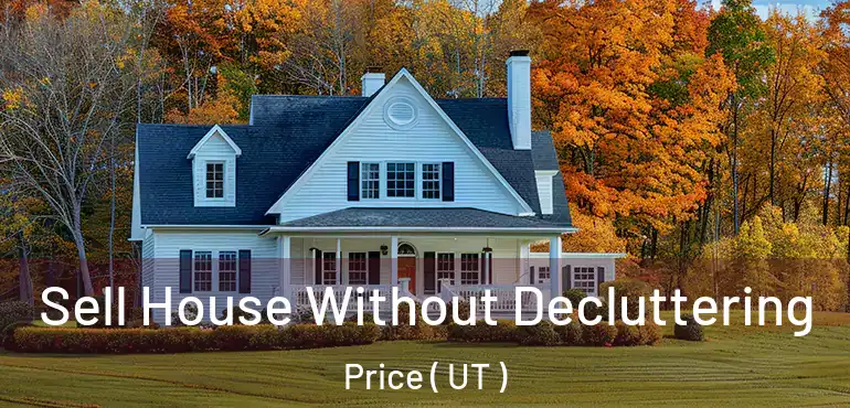 Sell House Without Decluttering Price ( UT )