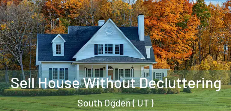  Sell House Without Decluttering South Ogden ( UT )