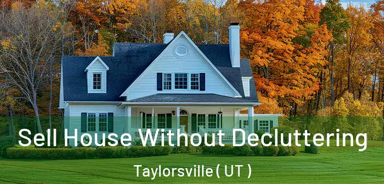  Sell House Without Decluttering Taylorsville ( UT )