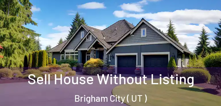  Sell House Without Listing Brigham City ( UT )