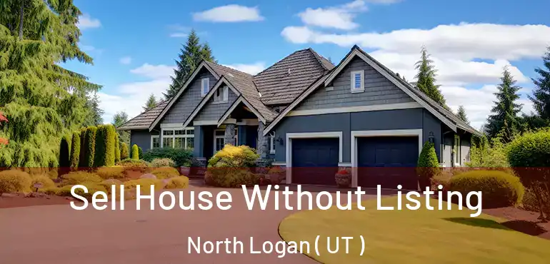  Sell House Without Listing North Logan ( UT )