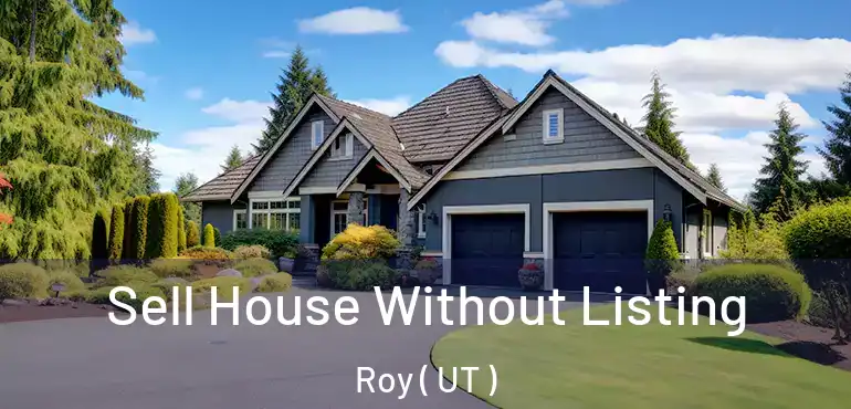  Sell House Without Listing Roy ( UT )