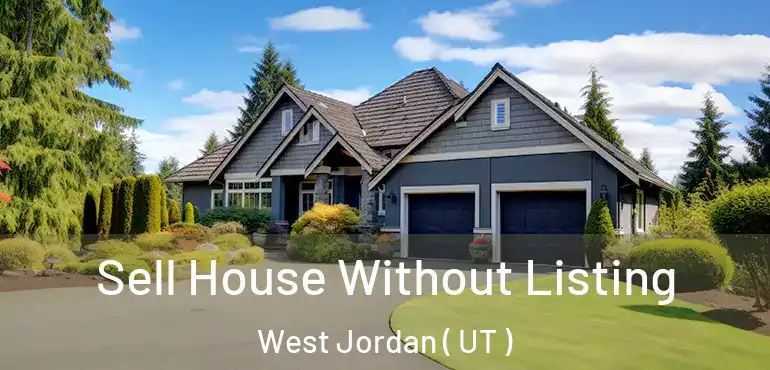  Sell House Without Listing West Jordan ( UT )