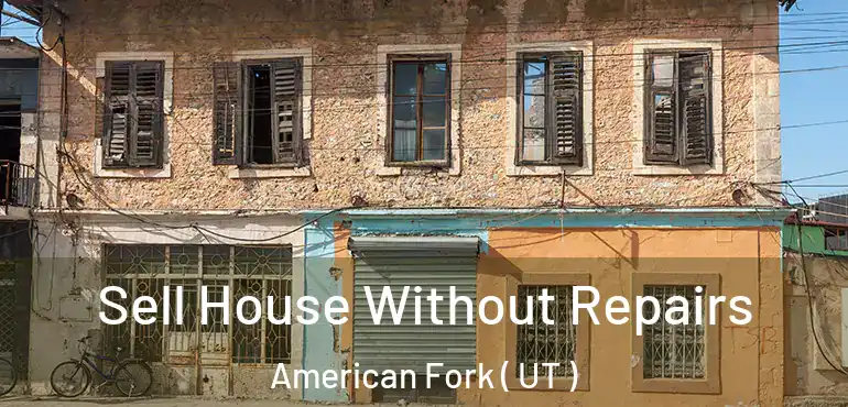  Sell House Without Repairs American Fork ( UT )