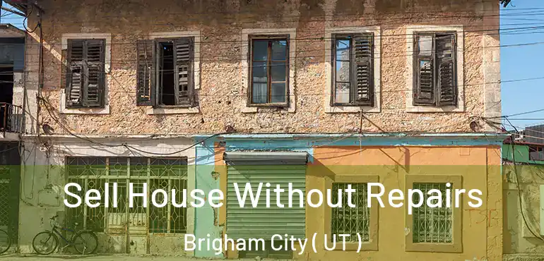  Sell House Without Repairs Brigham City ( UT )
