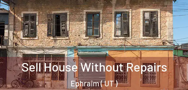 Sell House Without Repairs Ephraim ( UT )
