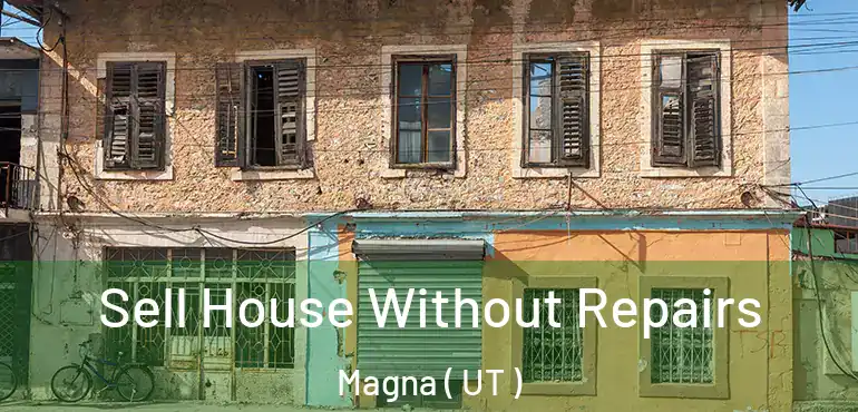  Sell House Without Repairs Magna ( UT )