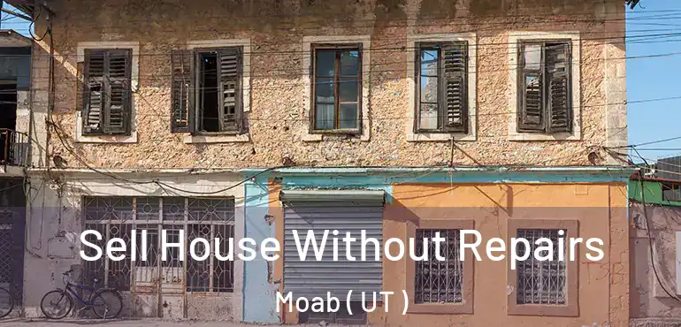  Sell House Without Repairs Moab ( UT )