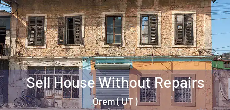  Sell House Without Repairs Orem ( UT )