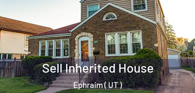 Sell Inherited House Ephraim ( UT )