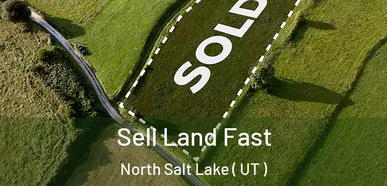  Sell Land Fast North Salt Lake ( UT )