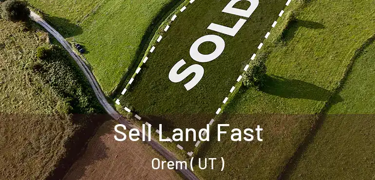 Sell Land Fast Orem ( UT )
