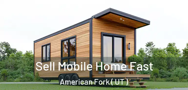  Sell Mobile Home Fast American Fork ( UT )