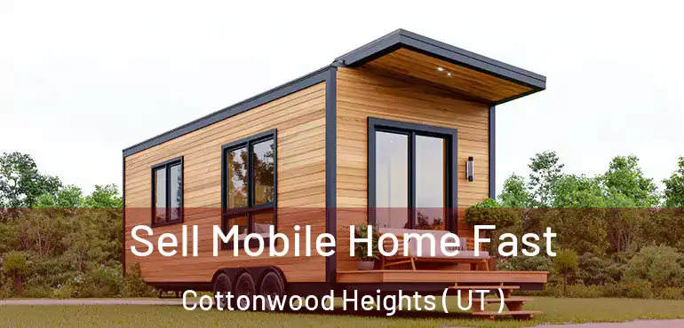  Sell Mobile Home Fast Cottonwood Heights ( UT )