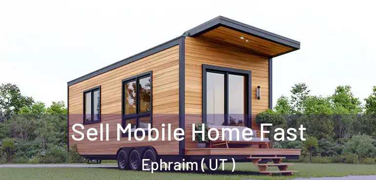  Sell Mobile Home Fast Ephraim ( UT )