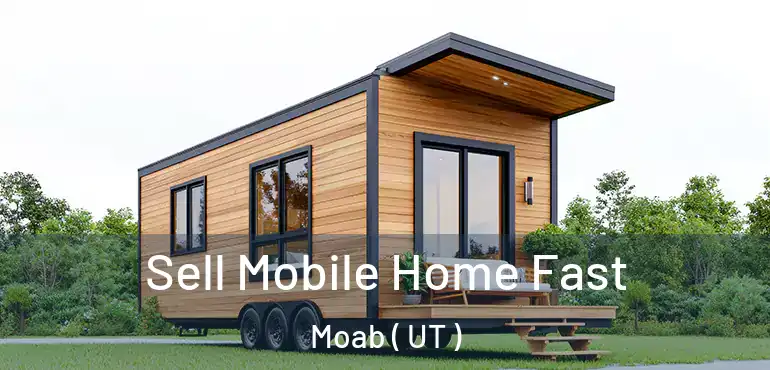  Sell Mobile Home Fast Moab ( UT )