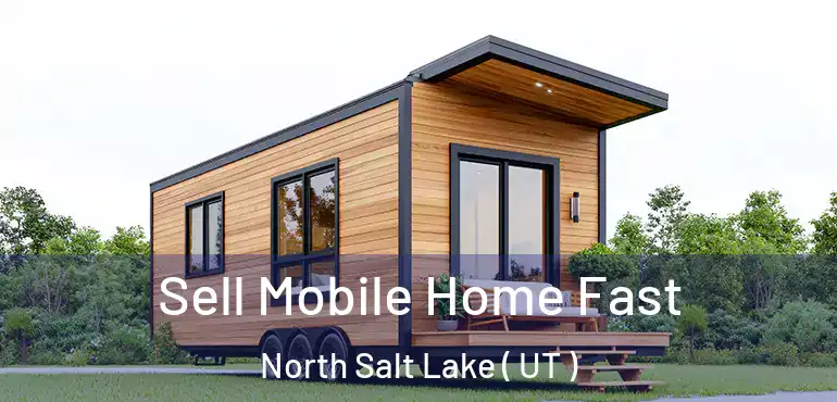 Sell Mobile Home Fast North Salt Lake ( UT )