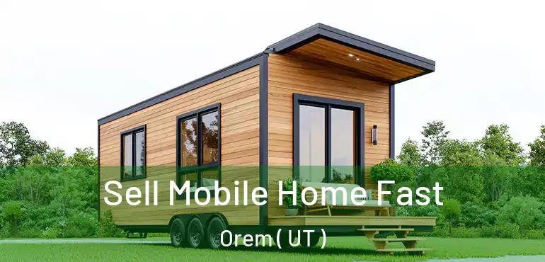  Sell Mobile Home Fast Orem ( UT )