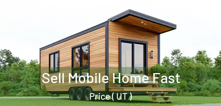 Sell Mobile Home Fast Price ( UT )