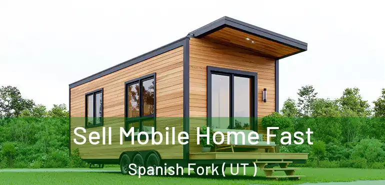  Sell Mobile Home Fast Spanish Fork ( UT )