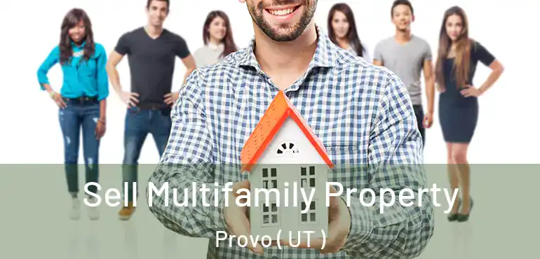  Sell Multifamily Property Provo ( UT )