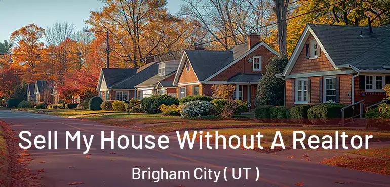  Sell My House Without A Realtor Brigham City ( UT )