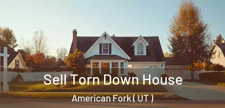 Sell Torn Down House American Fork ( UT )