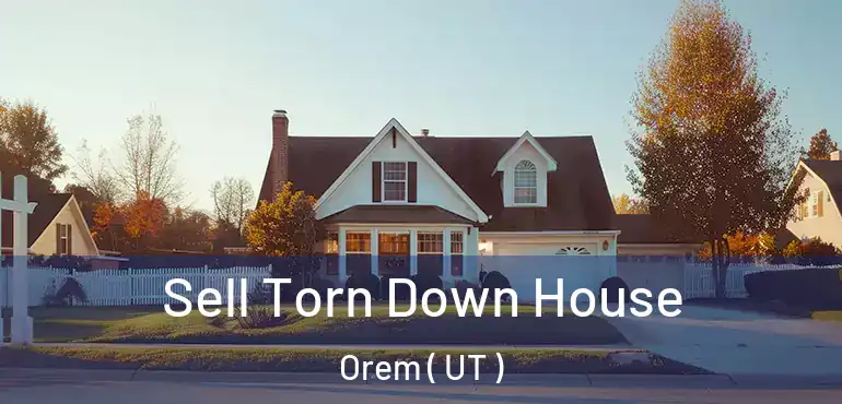  Sell Torn Down House Orem ( UT )