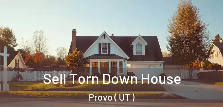  Sell Torn Down House Provo ( UT )
