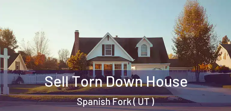  Sell Torn Down House Spanish Fork ( UT )